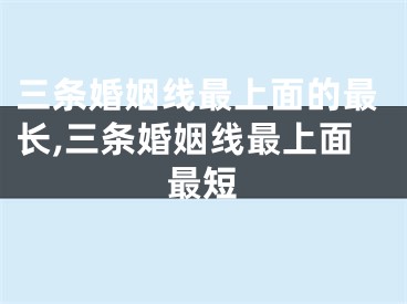 三条婚姻线最上面的最长,三条婚姻线最上面最短