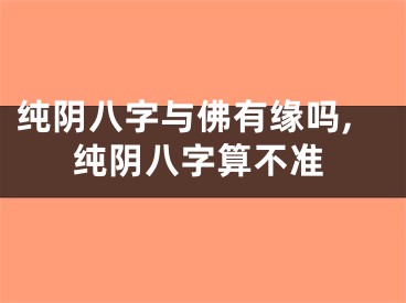 纯阴八字与佛有缘吗,纯阴八字算不准