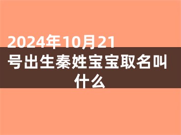 2024年10月21号出生秦姓宝宝取名叫什么