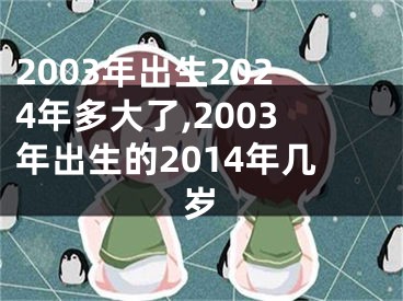 2003年出生2024年多大了,2003年出生的2014年几岁