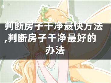判断房子干净最快方法,判断房子干净最好的办法