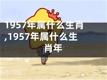 1957年属什么生肖,1957年属什么生肖年