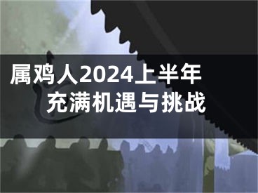 属鸡人2024上半年充满机遇与挑战