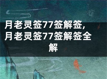 月老灵签77签解签,月老灵签77签解签全解
