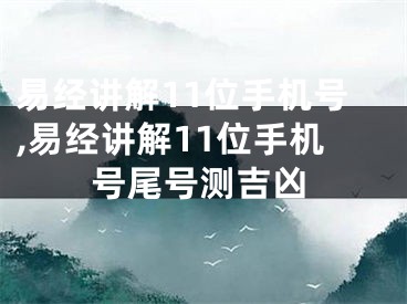 易经讲解11位手机号,易经讲解11位手机号尾号测吉凶