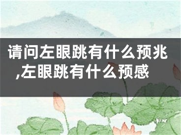 请问左眼跳有什么预兆,左眼跳有什么预感