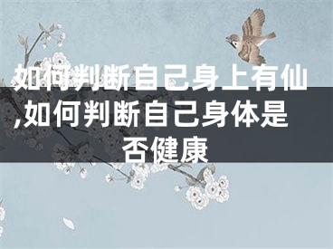 如何判断自己身上有仙,如何判断自己身体是否健康