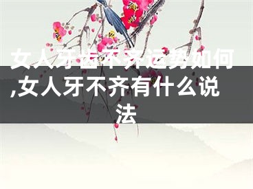 女人牙齿不齐运势如何,女人牙不齐有什么说法
