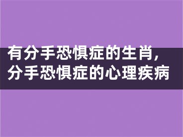 有分手恐惧症的生肖,分手恐惧症的心理疾病
