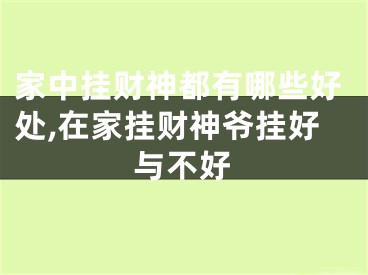家中挂财神都有哪些好处,在家挂财神爷挂好与不好