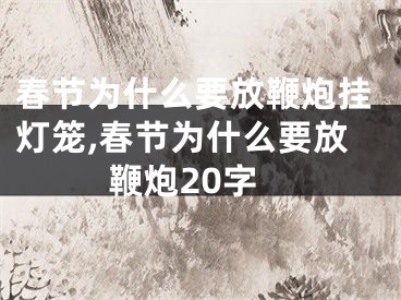 春节为什么要放鞭炮挂灯笼,春节为什么要放鞭炮20字