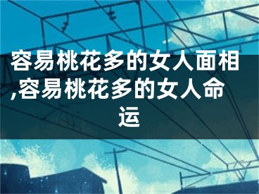 容易桃花多的女人面相,容易桃花多的女人命运