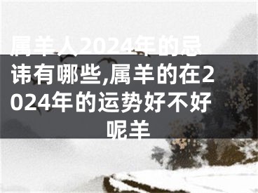属羊人2024年的忌讳有哪些,属羊的在2024年的运势好不好呢羊