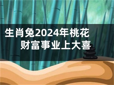 生肖兔2024年桃花财富事业上大喜