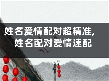 姓名爱情配对超精准,姓名配对爱情速配