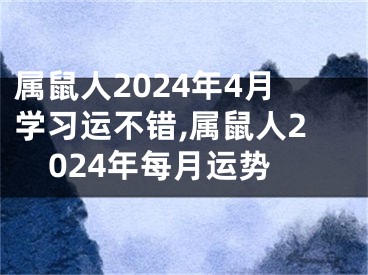属鼠人2024年4月学习运不错,属鼠人2024年每月运势