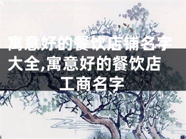 寓意好的餐饮店铺名字大全,寓意好的餐饮店工商名字