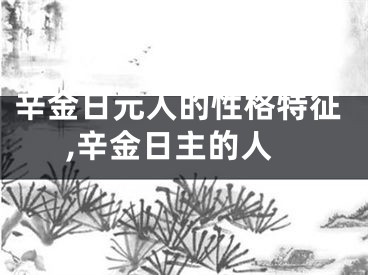 辛金日元人的性格特征,辛金日主的人