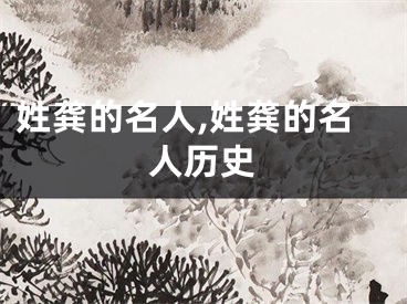 姓龚的名人,姓龚的名人历史