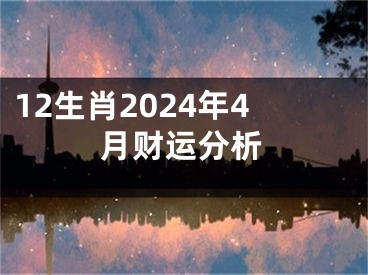 12生肖2024年4月财运分析