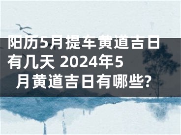 阳历5月提车黄道吉日有几天 2024年5月黄道吉日有哪些?