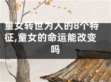 童女转世为人的8个特征,童女的命运能改变吗