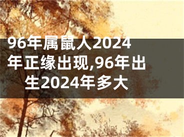 96年属鼠人2024年正缘出现,96年出生2024年多大