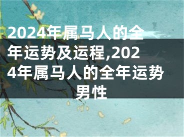 2024年属马人的全年运势及运程,2024年属马人的全年运势男性