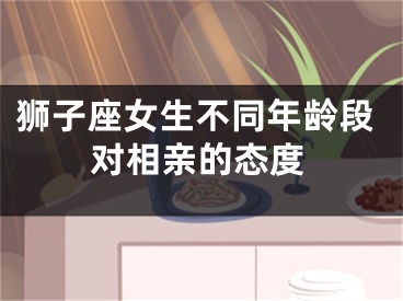狮子座女生不同年龄段对相亲的态度