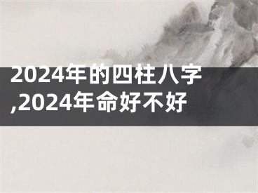 2024年的四柱八字,2024年命好不好