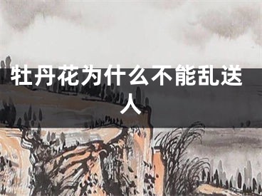 牡丹花为什么不能乱送人