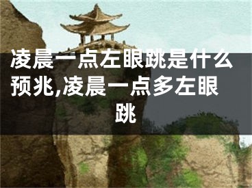 凌晨一点左眼跳是什么预兆,凌晨一点多左眼跳