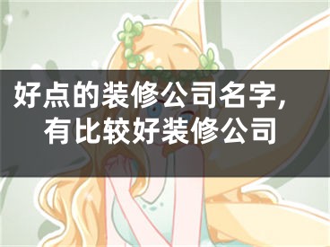 好点的装修公司名字,有比较好装修公司