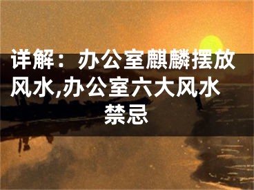 详解：办公室麒麟摆放风水,办公室六大风水禁忌
