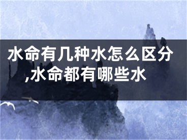 水命有几种水怎么区分,水命都有哪些水