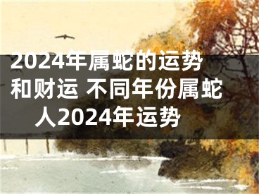 2024年属蛇的运势和财运 不同年份属蛇人2024年运势