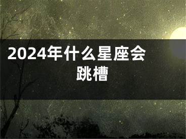 2024年什么星座会跳槽