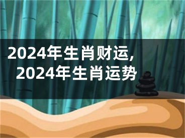 2024年生肖财运,2024年生肖运势
