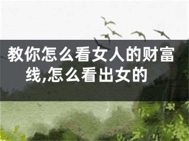 教你怎么看女人的财富线,怎么看出女的