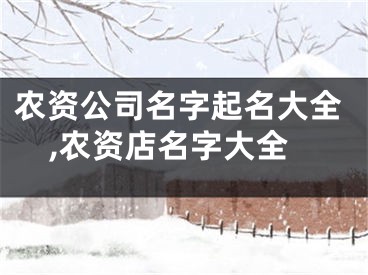 农资公司名字起名大全,农资店名字大全