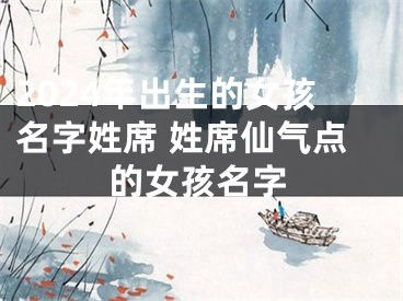 2024年出生的女孩名字姓席 姓席仙气点的女孩名字