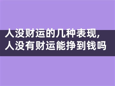 人没财运的几种表现,人没有财运能挣到钱吗