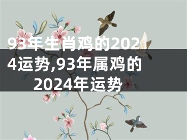 93年生肖鸡的2024运势,93年属鸡的2024年运势