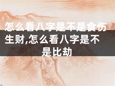 怎么看八字是不是食伤生财,怎么看八字是不是比劫