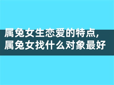 属兔女生恋爱的特点,属兔女找什么对象最好