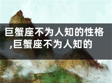 巨蟹座不为人知的性格,巨蟹座不为人知的