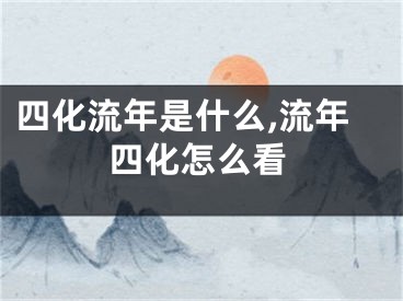 四化流年是什么,流年四化怎么看
