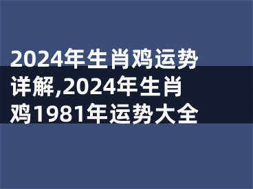 2024年生肖鸡运势详解,2024年生肖鸡1981年运势大全