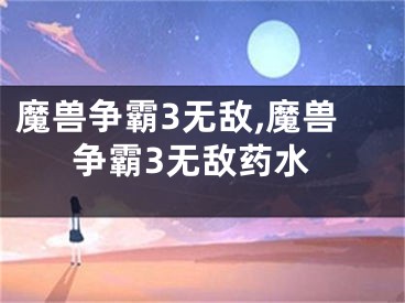 魔兽争霸3无敌,魔兽争霸3无敌药水