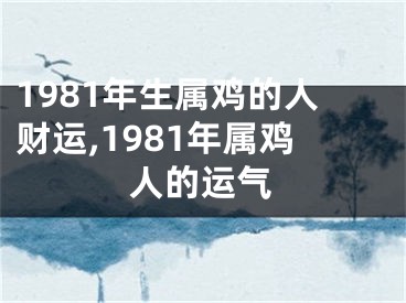 1981年生属鸡的人财运,1981年属鸡人的运气